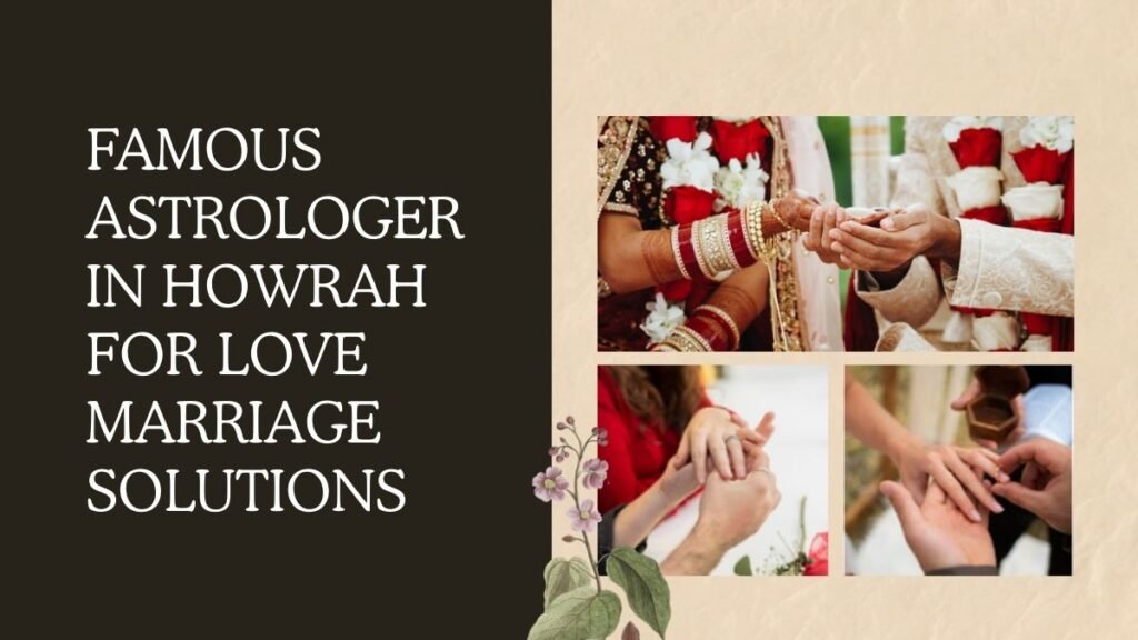 Famous astrologer in Howrah for love marriage solutions 