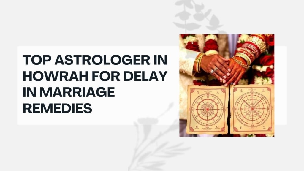 Top astrologer in Howrah for delay in marriage remedies 