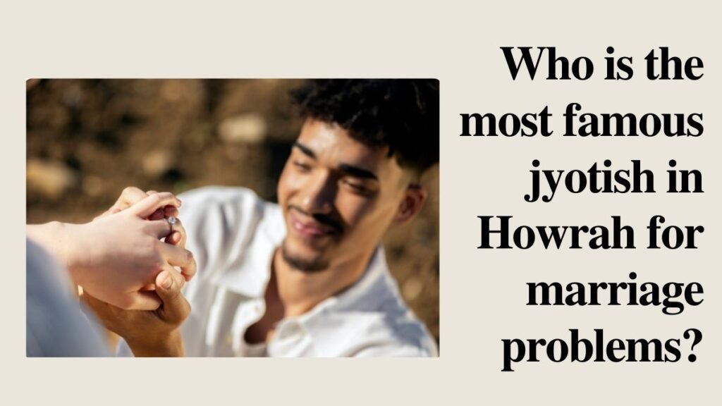 Who is the most famous jyotish in Howrah for marriage problems?